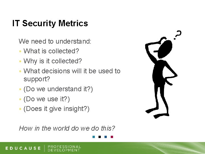 IT Security Metrics We need to understand: § What is collected? § Why is