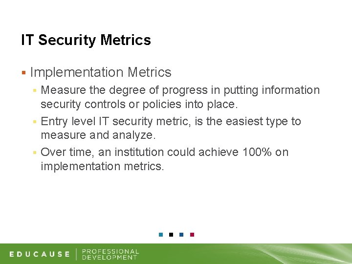 IT Security Metrics § Implementation Metrics Measure the degree of progress in putting information