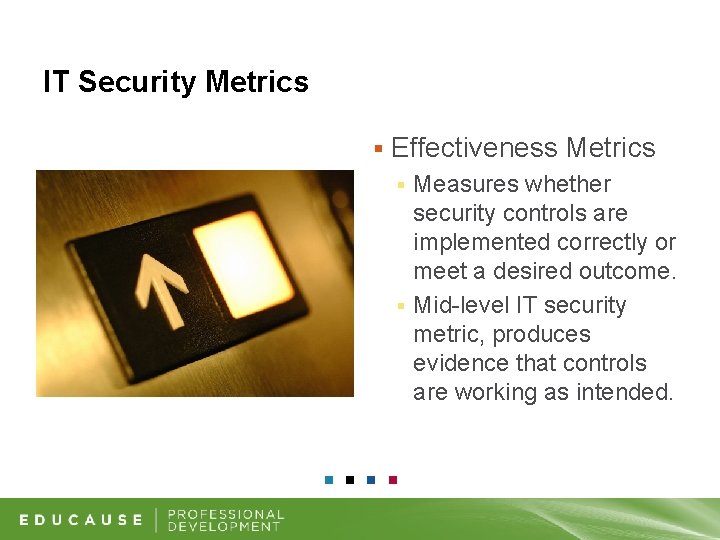 IT Security Metrics § Effectiveness Metrics Measures whether security controls are implemented correctly or