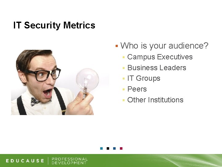 IT Security Metrics § Who is your audience? § § § Campus Executives Business