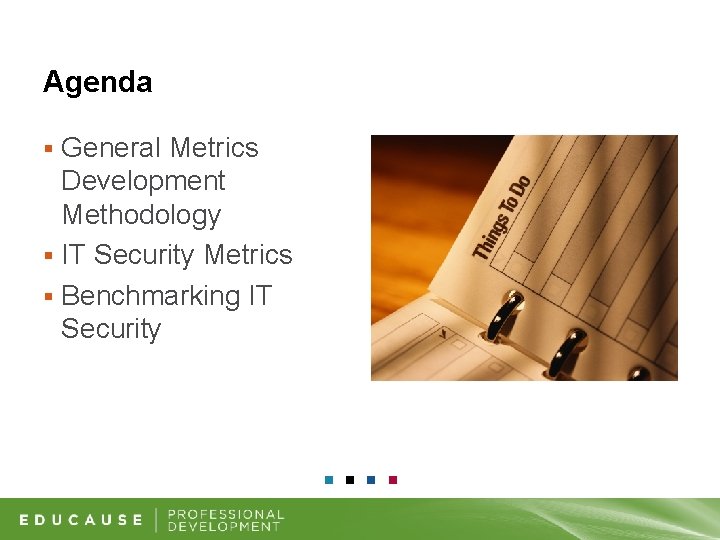 Agenda General Metrics Development Methodology § IT Security Metrics § Benchmarking IT Security §