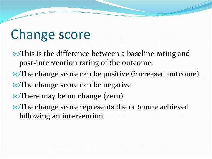 Change score This is the difference between a baseline rating and post-intervention rating of