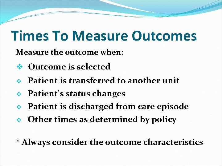 Times To Measure Outcomes Measure the outcome when: v Outcome is selected v Patient