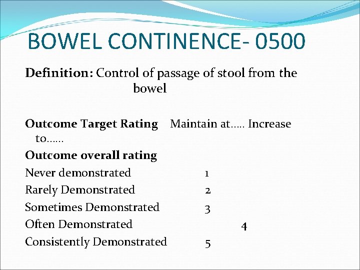 BOWEL CONTINENCE- 0500 Definition: Control of passage of stool from the bowel Outcome Target