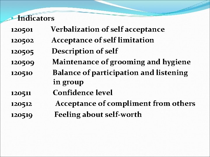  • Indicators 120501 Verbalization of self acceptance 120502 Acceptance of self limitation 120505