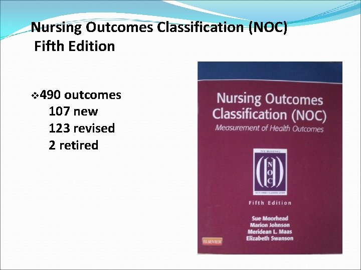 Nursing Outcomes Classification (NOC) Fifth Edition v 490 outcomes 107 new 123 revised 2