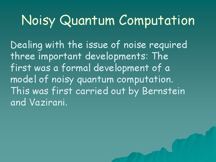 Noisy Quantum Computation Dealing with the issue of noise required three important developments: The