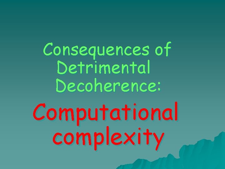 Consequences of Detrimental Decoherence: Computational complexity 