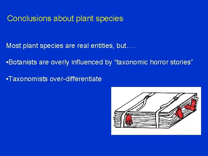 Conclusions about plant species Most plant species are real entities, but…. • Botanists are