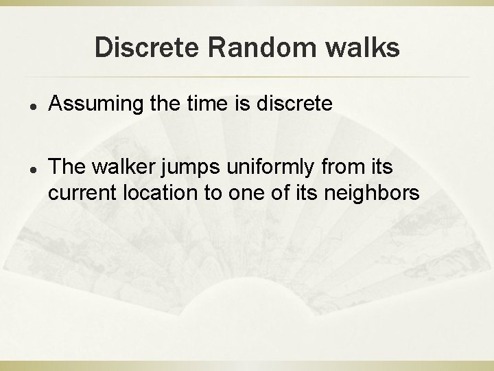 Discrete Random walks l l Assuming the time is discrete The walker jumps uniformly