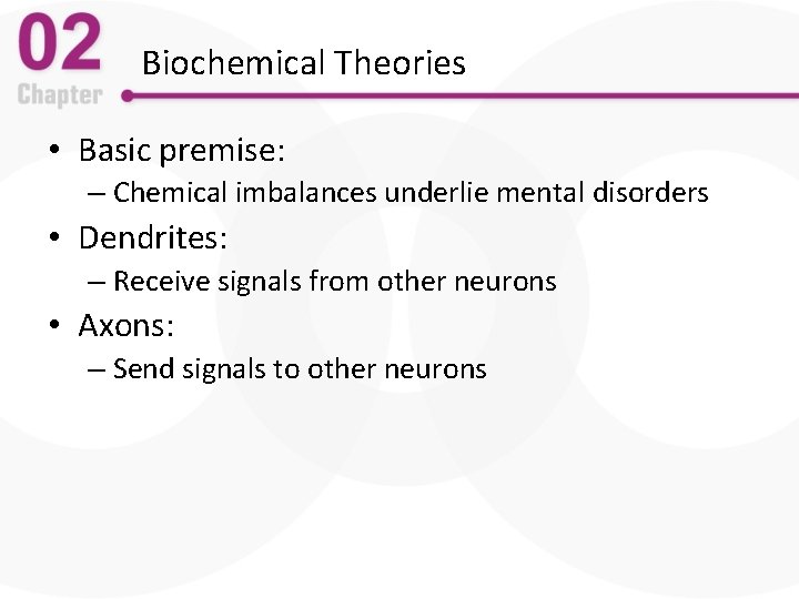 Biochemical Theories • Basic premise: – Chemical imbalances underlie mental disorders • Dendrites: –