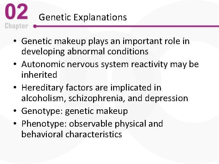 Genetic Explanations • Genetic makeup plays an important role in developing abnormal conditions •