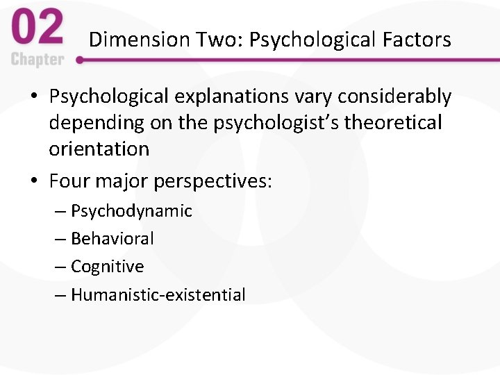 Dimension Two: Psychological Factors • Psychological explanations vary considerably depending on the psychologist’s theoretical