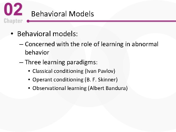 Behavioral Models • Behavioral models: – Concerned with the role of learning in abnormal