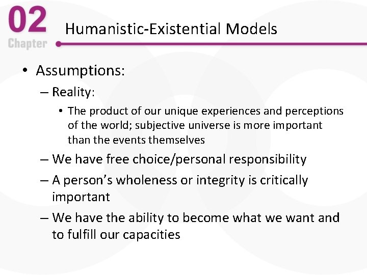 Humanistic-Existential Models • Assumptions: – Reality: • The product of our unique experiences and