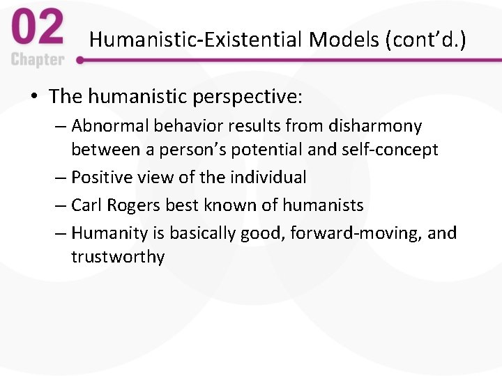 Humanistic-Existential Models (cont’d. ) • The humanistic perspective: – Abnormal behavior results from disharmony