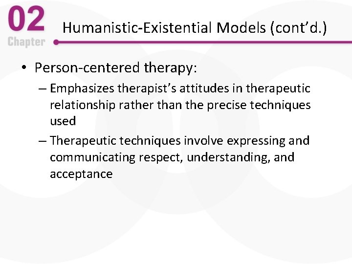 Humanistic-Existential Models (cont’d. ) • Person-centered therapy: – Emphasizes therapist’s attitudes in therapeutic relationship