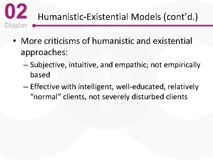 Humanistic-Existential Models (cont’d. ) • More criticisms of humanistic and existential approaches: – Subjective,