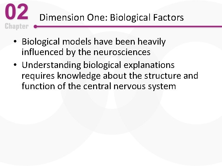 Dimension One: Biological Factors • Biological models have been heavily influenced by the neurosciences