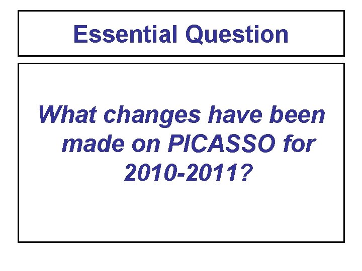 Essential Question What changes have been made on PICASSO for 2010 -2011? 