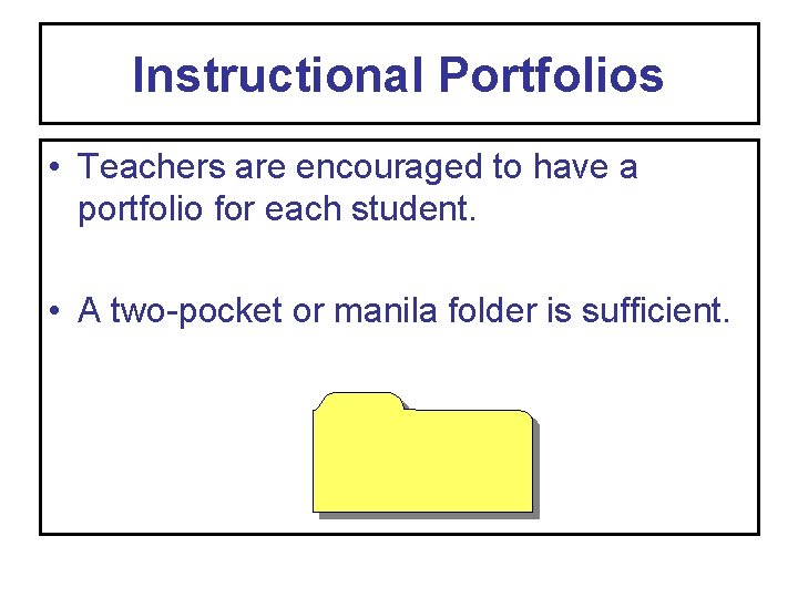 Instructional Portfolios • Teachers are encouraged to have a portfolio for each student. •