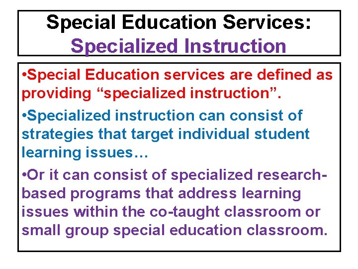 Special Education Services: Specialized Instruction • Special Education services are defined as providing “specialized