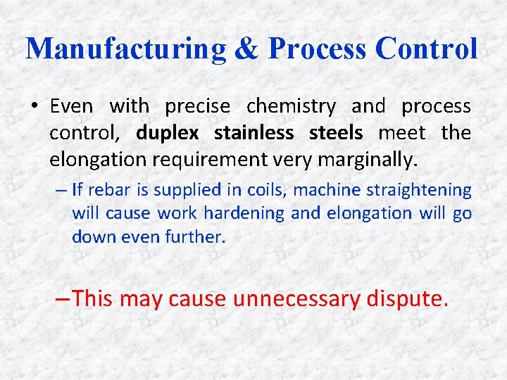 Manufacturing & Process Control • Even with precise chemistry and process control, duplex stainless Manufacturing & Process Control • Even with precise chemistry and process control, duplex stainless