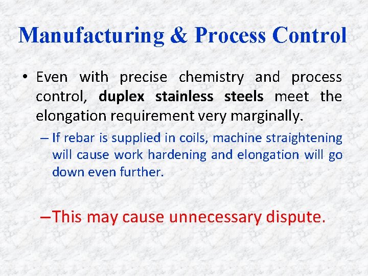 Manufacturing & Process Control • Even with precise chemistry and process control, duplex stainless