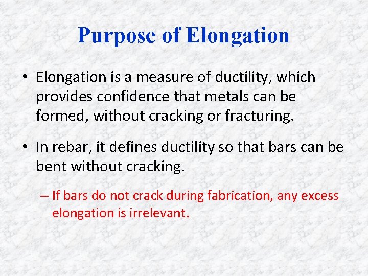 Purpose of Elongation • Elongation is a measure of ductility, which provides confidence that