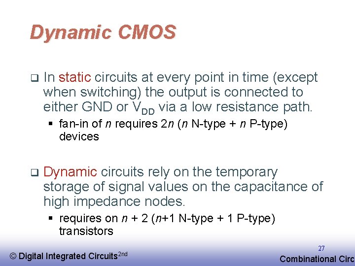 Dynamic CMOS q In static circuits at every point in time (except when switching)