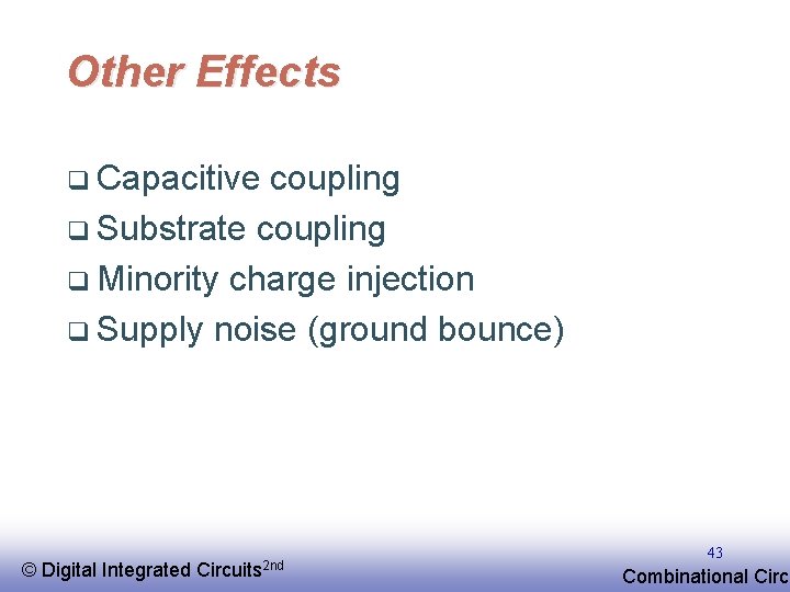 Other Effects q Capacitive coupling q Substrate coupling q Minority charge injection q Supply