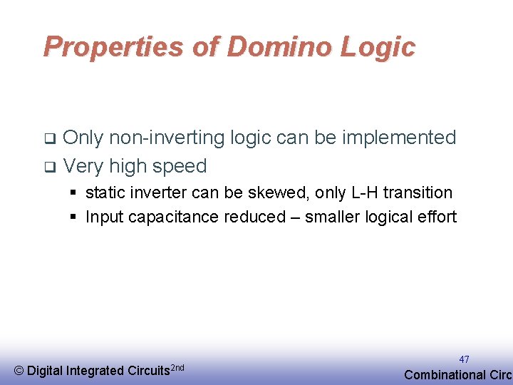 Properties of Domino Logic Only non-inverting logic can be implemented q Very high speed