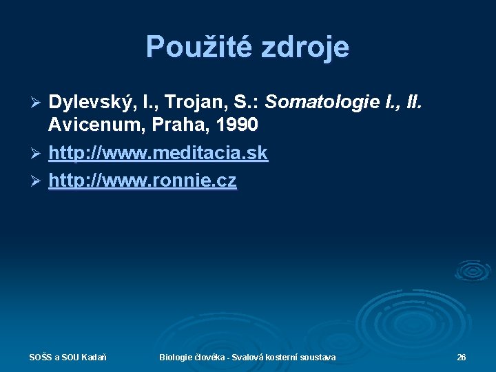 Použité zdroje Dylevský, I. , Trojan, S. : Somatologie I. , II. Avicenum, Praha,