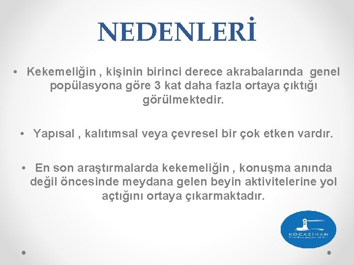 NEDENLERİ • Kekemeliğin , kişinin birinci derece akrabalarında genel popülasyona göre 3 kat daha