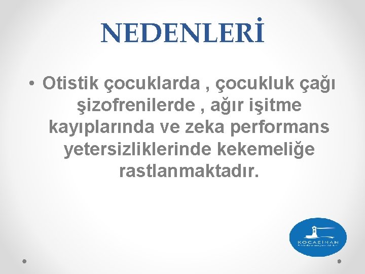 NEDENLERİ • Otistik çocuklarda , çocukluk çağı şizofrenilerde , ağır işitme kayıplarında ve zeka