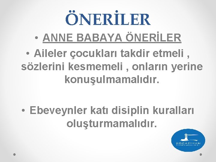 ÖNERİLER • ANNE BABAYA ÖNERİLER • Aileler çocukları takdir etmeli , sözlerini kesmemeli ,