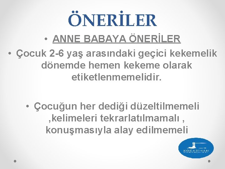 ÖNERİLER • ANNE BABAYA ÖNERİLER • Çocuk 2 -6 yaş arasındaki geçici kekemelik dönemde