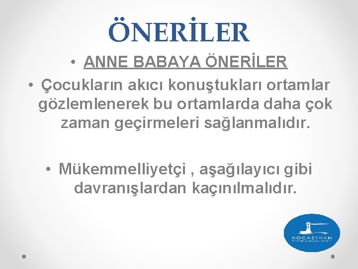 ÖNERİLER • ANNE BABAYA ÖNERİLER • Çocukların akıcı konuştukları ortamlar gözlemlenerek bu ortamlarda daha