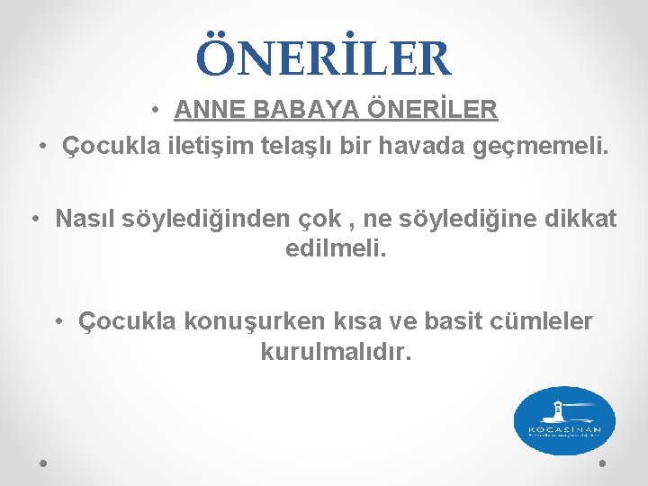 ÖNERİLER • ANNE BABAYA ÖNERİLER • Çocukla iletişim telaşlı bir havada geçmemeli. • Nasıl