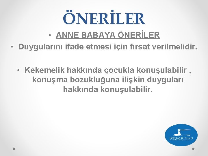 ÖNERİLER • ANNE BABAYA ÖNERİLER • Duygularını ifade etmesi için fırsat verilmelidir. • Kekemelik