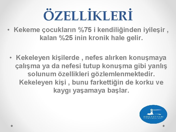 ÖZELLİKLERİ • Kekeme çocukların %75 i kendiliğinden iyileşir , kalan %25 inin kronik hale