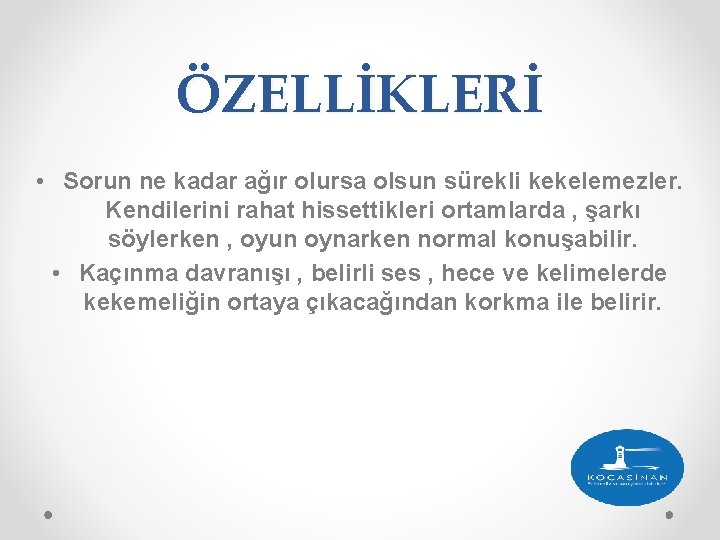 ÖZELLİKLERİ • Sorun ne kadar ağır olursa olsun sürekli kekelemezler. Kendilerini rahat hissettikleri ortamlarda