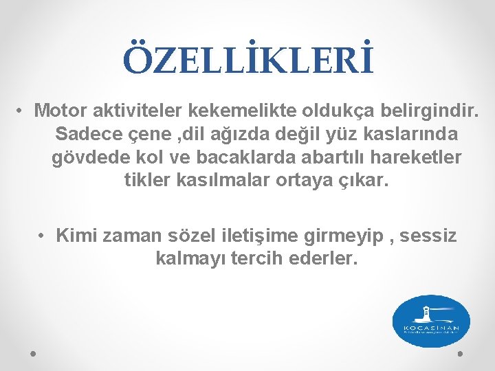 ÖZELLİKLERİ • Motor aktiviteler kekemelikte oldukça belirgindir. Sadece çene , dil ağızda değil yüz