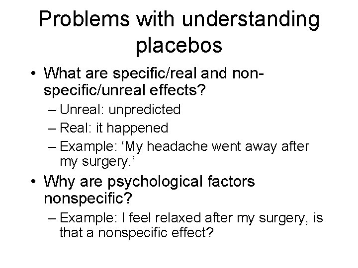 Problems with understanding placebos • What are specific/real and nonspecific/unreal effects? – Unreal: unpredicted
