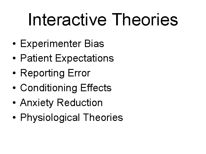 Interactive Theories • • • Experimenter Bias Patient Expectations Reporting Error Conditioning Effects Anxiety