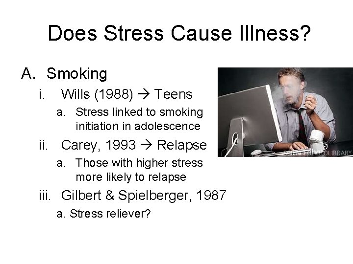 Does Stress Cause Illness? A. Smoking i. Wills (1988) Teens a. Stress linked to