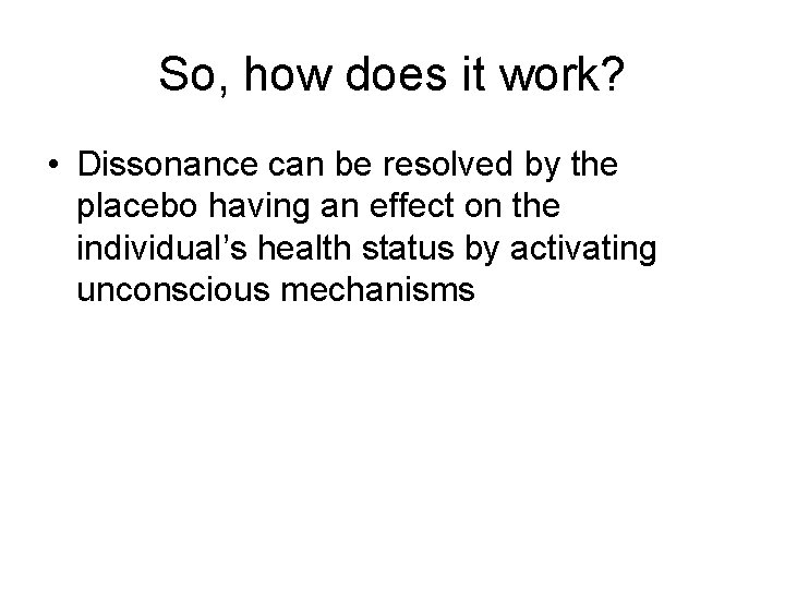 So, how does it work? • Dissonance can be resolved by the placebo having