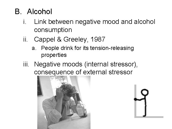 B. Alcohol i. Link between negative mood and alcohol consumption ii. Cappel & Greeley,