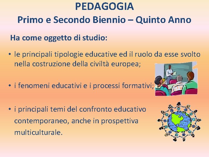 PEDAGOGIA Primo e Secondo Biennio – Quinto Anno Ha come oggetto di studio: •