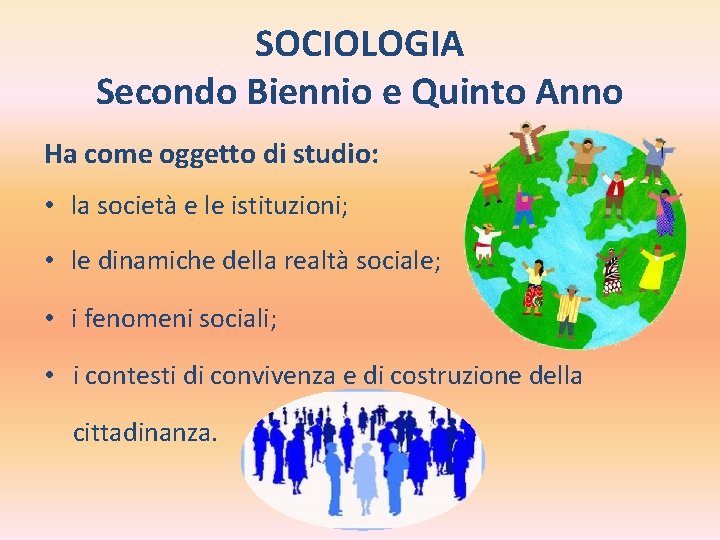 SOCIOLOGIA Secondo Biennio e Quinto Anno Ha come oggetto di studio: • la società